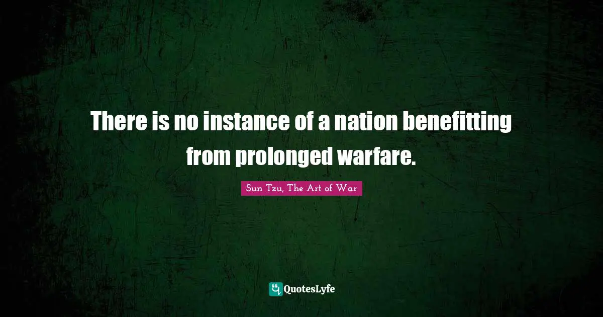 There is no instance of a nation benefitting from prolonged warfare.