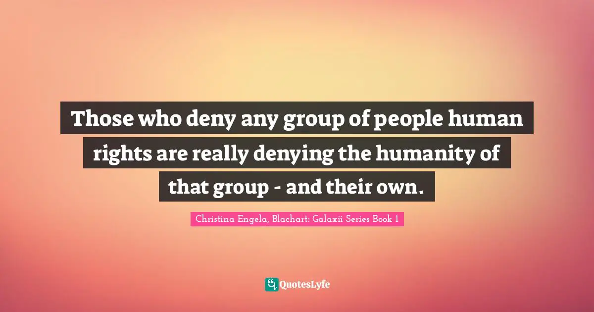 Those who deny any group of people human rights are really denying the humanity of that group - and their own.