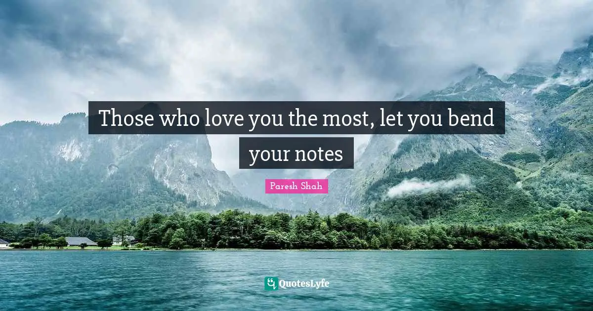 Paresh Shah Quotes: "Those who love you the most, let you bend your notes"