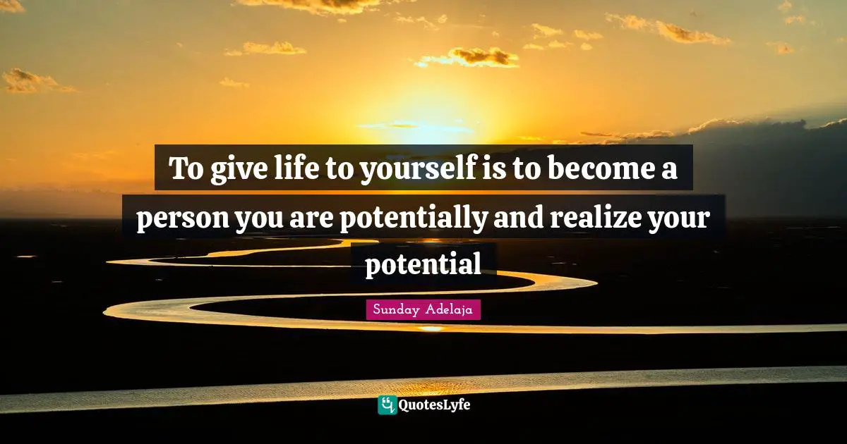 To give life to yourself is to become a person you are potentially and realize your potential