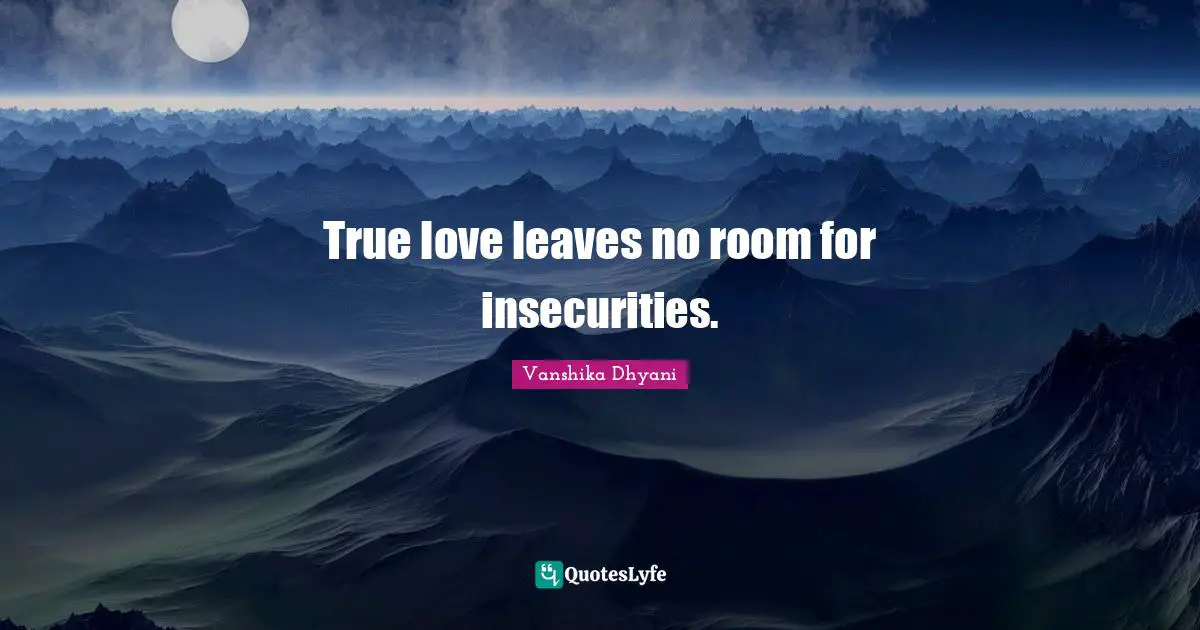 Losing Someone Quotes: "True love leaves no room for insecurities."