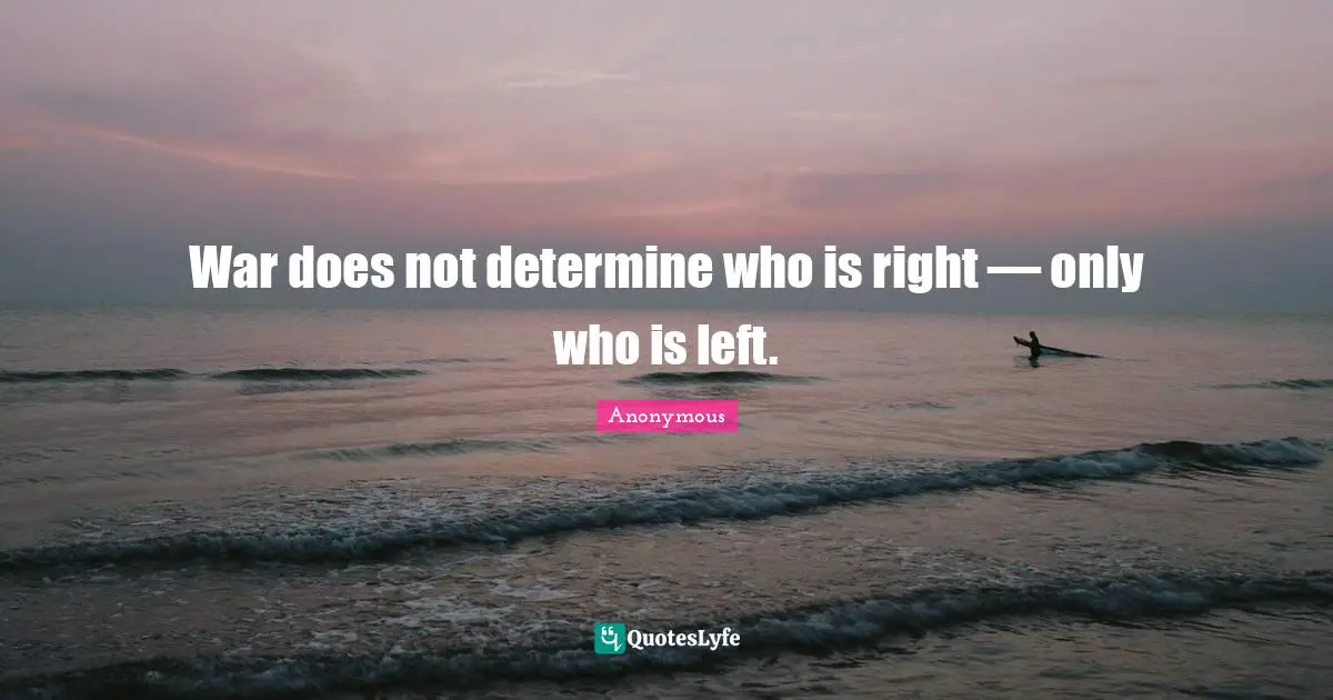 Bertrand Russell Quotes: "War does not determine who is right — only who is left."