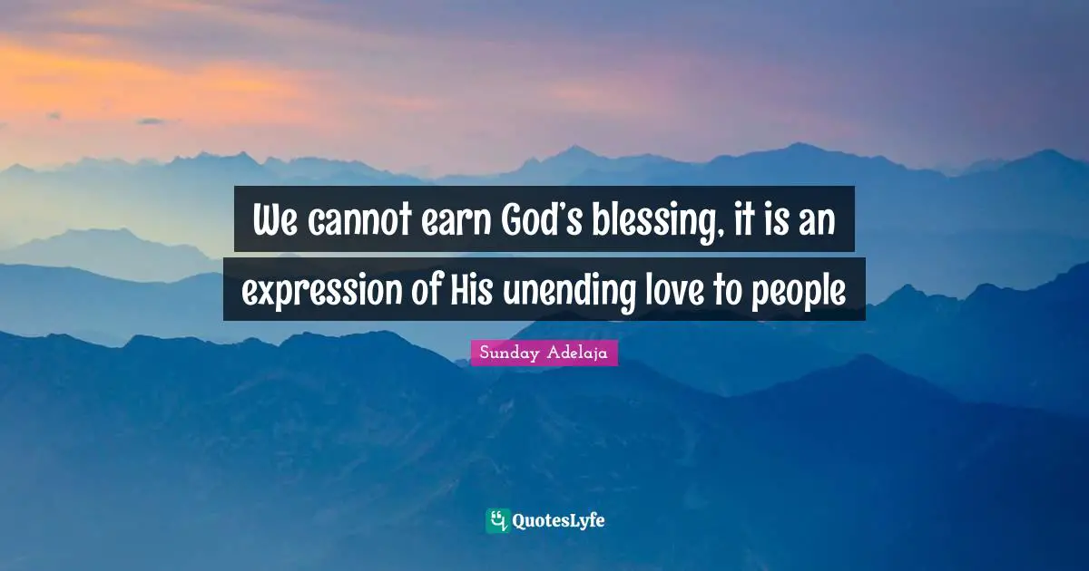Unending Quotes: "We cannot earn God’s blessing, it is an expression of His unending love to people"