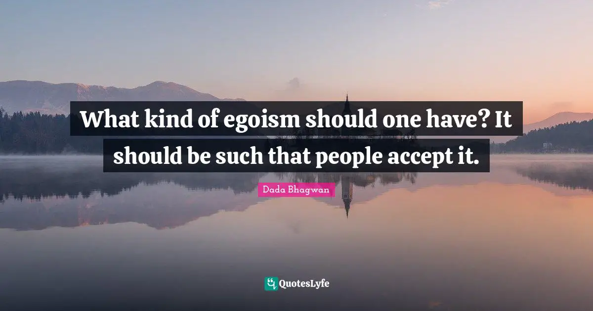 What kind of egoism should one have? It should be such that people accept it.