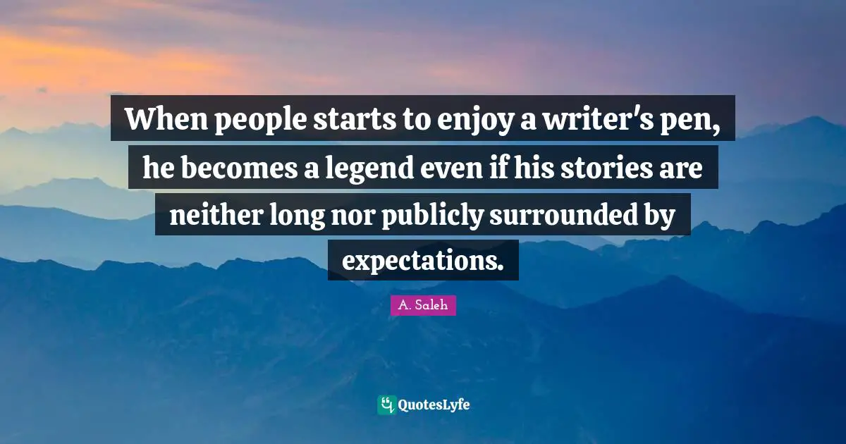 When people starts to enjoy a writer's pen, he becomes a legend even if his stories are neither long nor publicly surrounded by expectations.