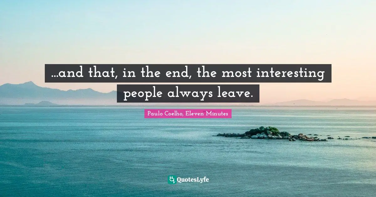 ...and that, in the end, the most interesting people always leave.