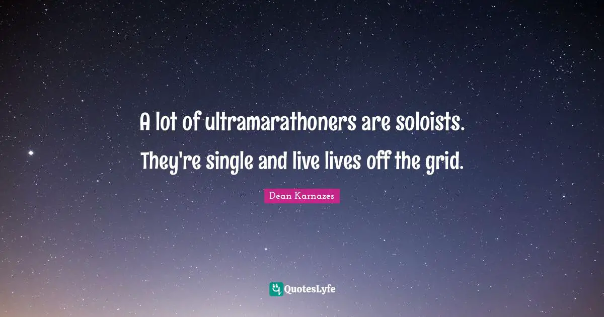 A lot of ultramarathoners are soloists. They're single and live lives off the grid.