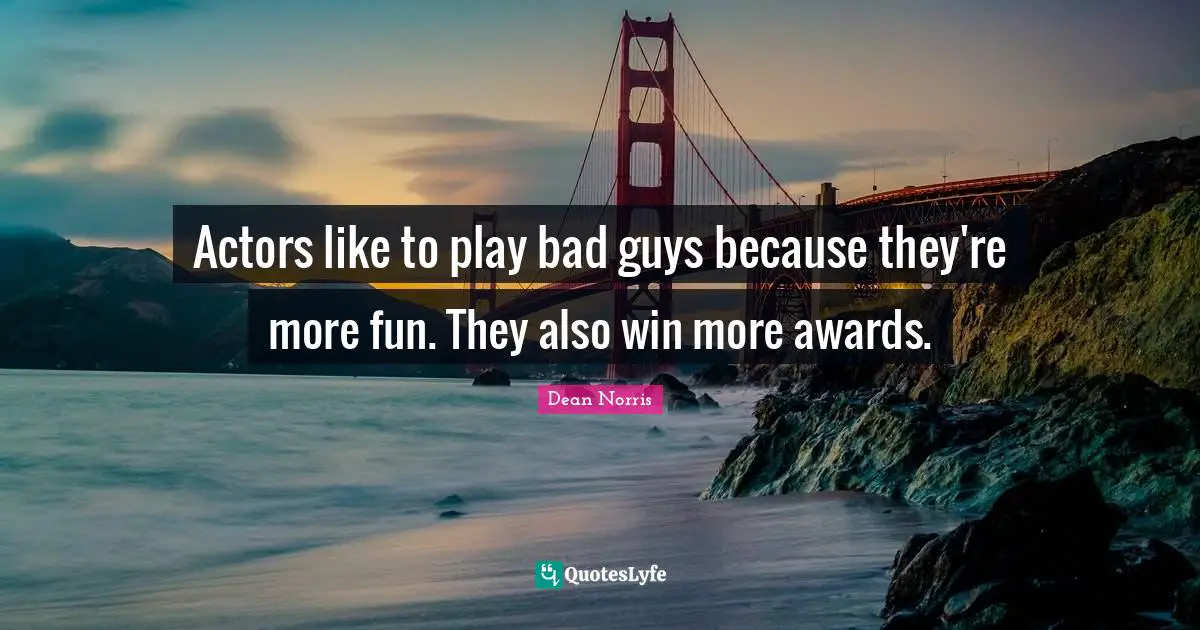 Actors like to play bad guys because they're more fun. They also win more awards.