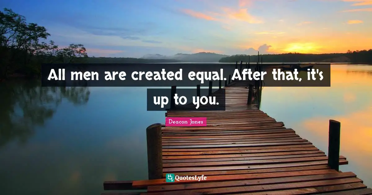 All men are created equal. After that, it's up to you.