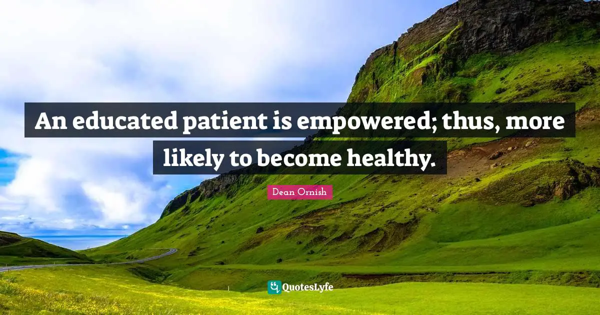 Empowered Quotes: "An educated patient is empowered; thus, more likely to become healthy."
