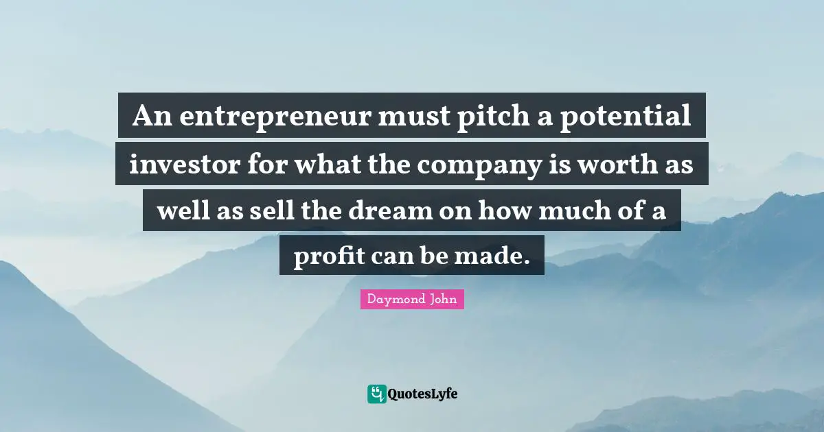 Daymond John Quotes: "An entrepreneur must pitch a potential investor for what the company is worth as well as sell the dream on how much of a profit can be made."