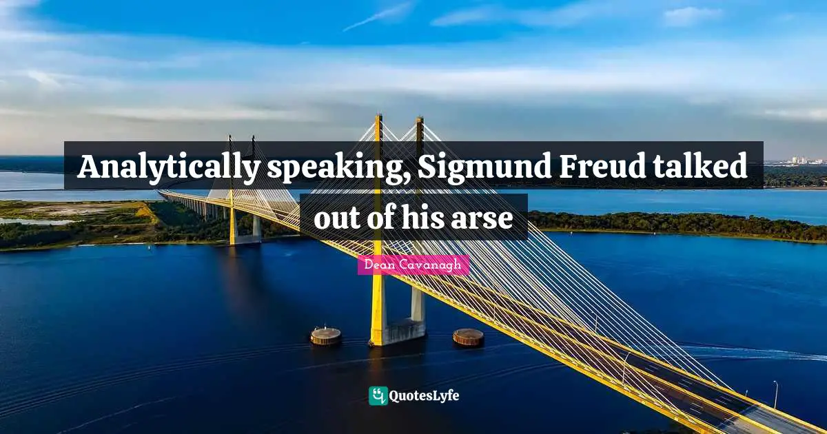 Analytically speaking, Sigmund Freud talked out of his arse