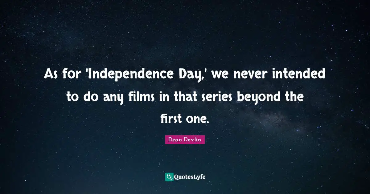 As for 'Independence Day,' we never intended to do any films in that series beyond the first one.