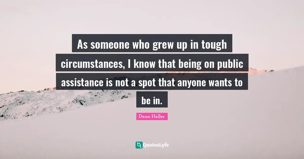 As someone who grew up in tough circumstances, I know that being on public assistance is not a spot that anyone wants to be in.