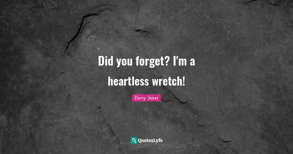 Heartless Quotes: "Did you forget? I'm a heartless wretch!"