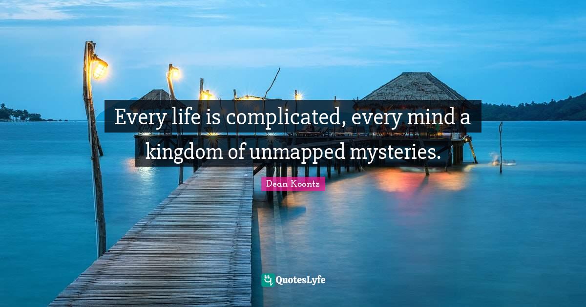 Every life is complicated, every mind a kingdom of unmapped mysteries