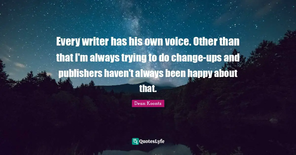 Every writer has his own voice. Other than that I'm always trying to do change-ups and publishers haven't always been happy about that.