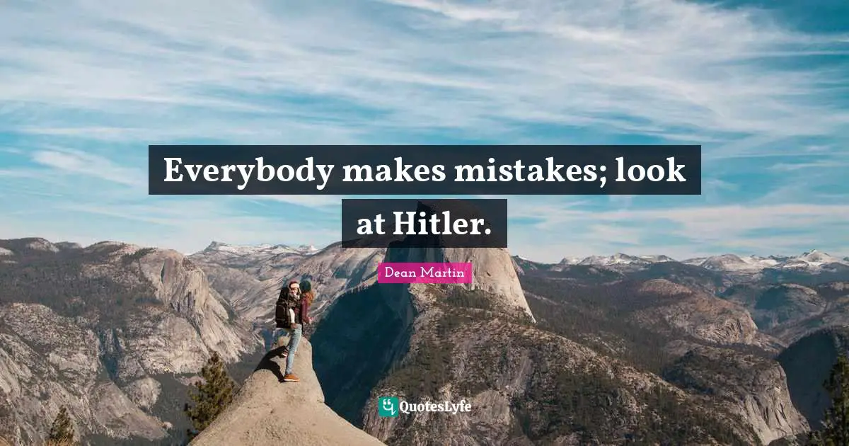Making Quotes: "Everybody makes mistakes; look at Hitler."