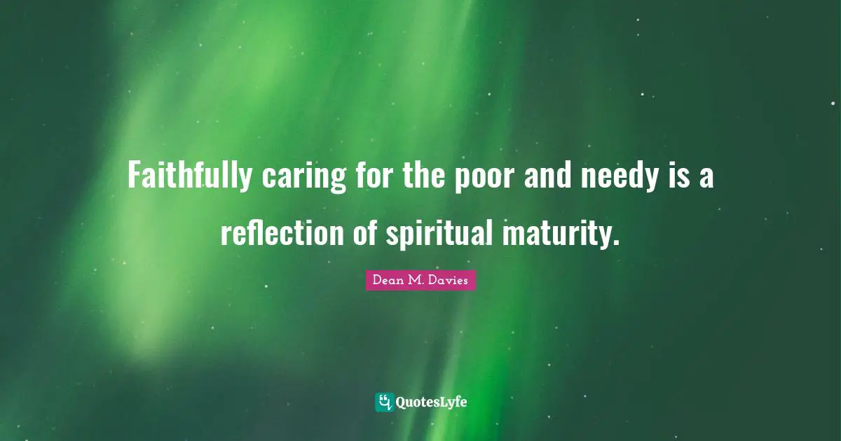 Faithfully caring for the poor and needy is a reflection of spiritual maturity.