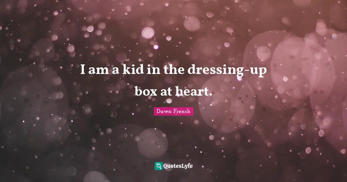 Dressing Quotes: "I am a kid in the dressing-up box at heart."