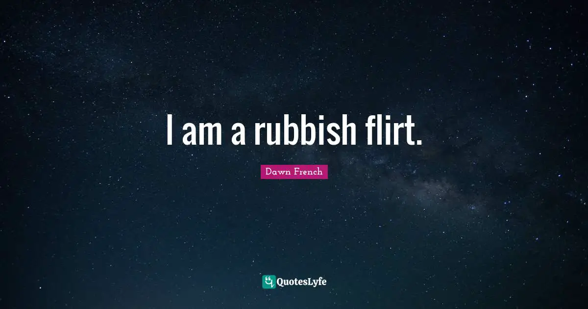 I am a rubbish flirt.