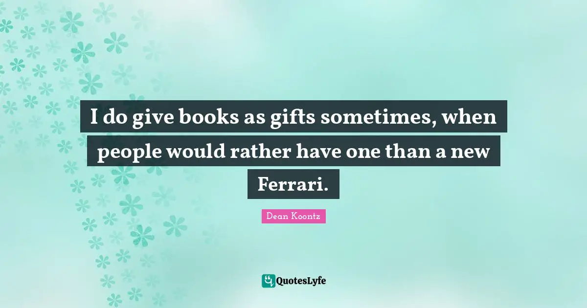 I do give books as gifts sometimes, when people would rather have one than a new Ferrari.