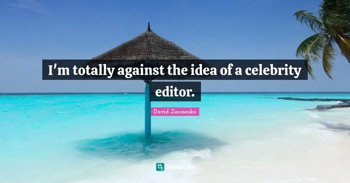 I'm totally against the idea of a celebrity editor.
