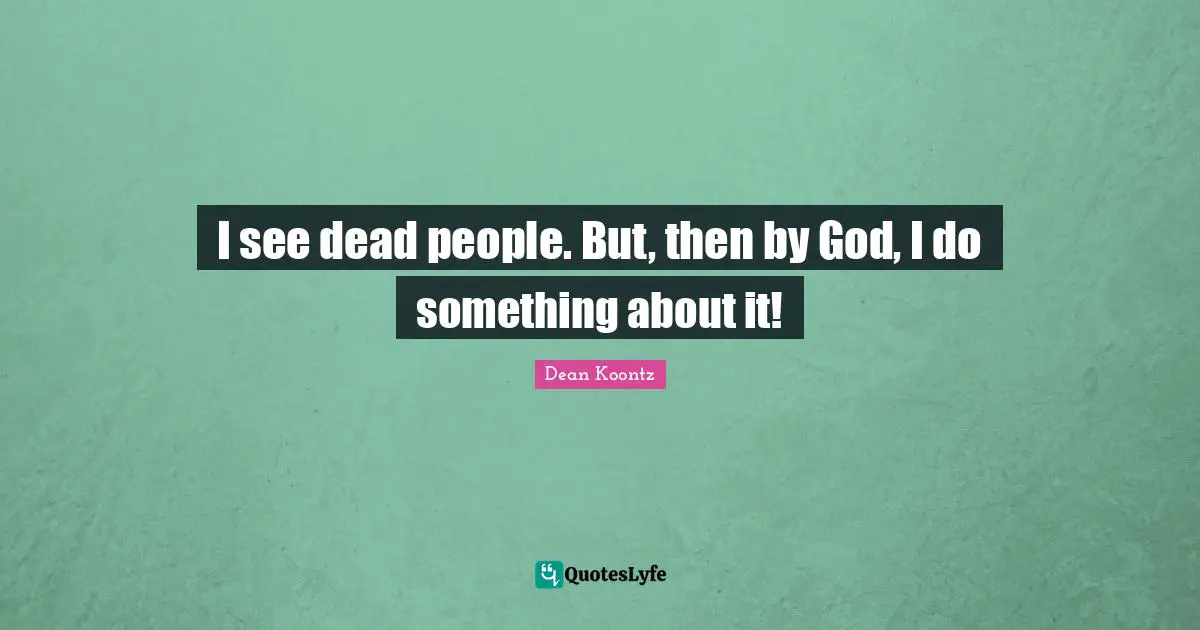Thomas Quotes: "I see dead people. But, then by God, I do something about it!"