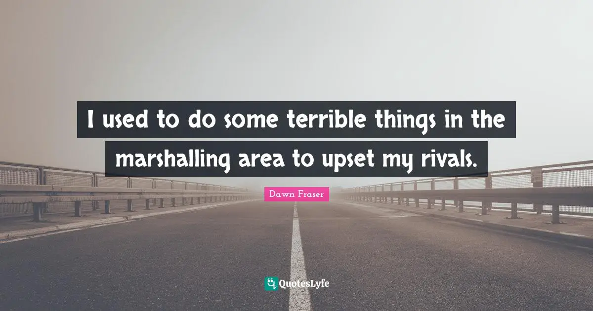 I used to do some terrible things in the marshalling area to upset my rivals.