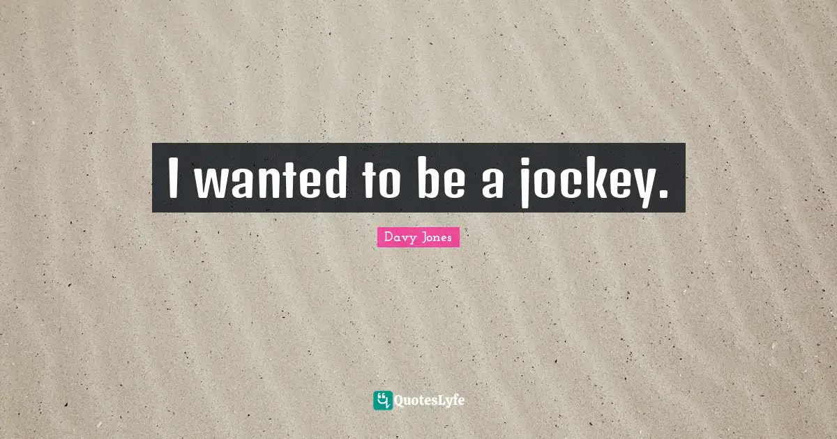 I wanted to be a jockey.