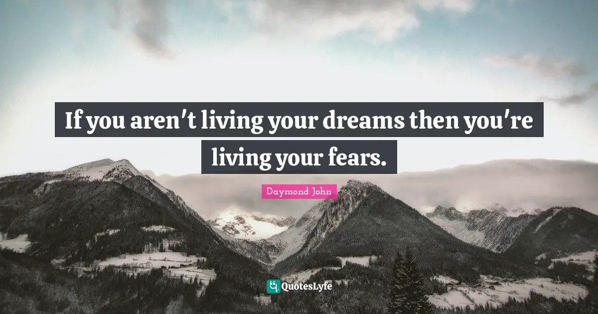 Daymond John Quotes: "If you aren't living your dreams then you're living your fears."