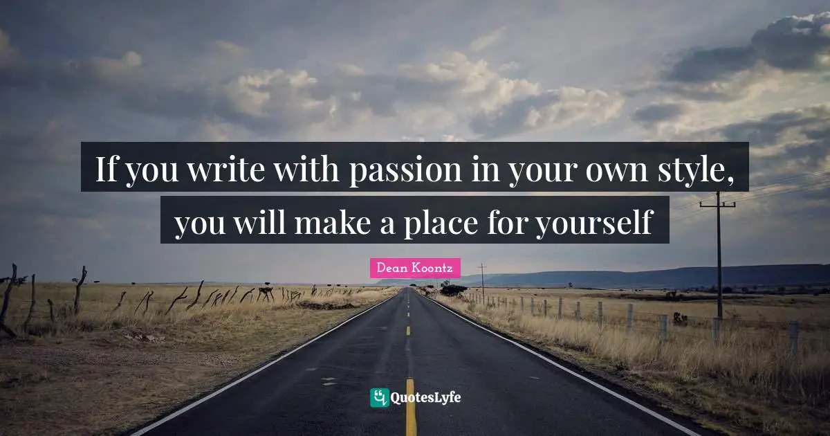 Writing Style Quotes: "If you write with passion in your own style, you will make a place for yourself"