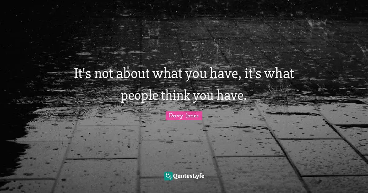 It's not about what you have, it's what people think you have.