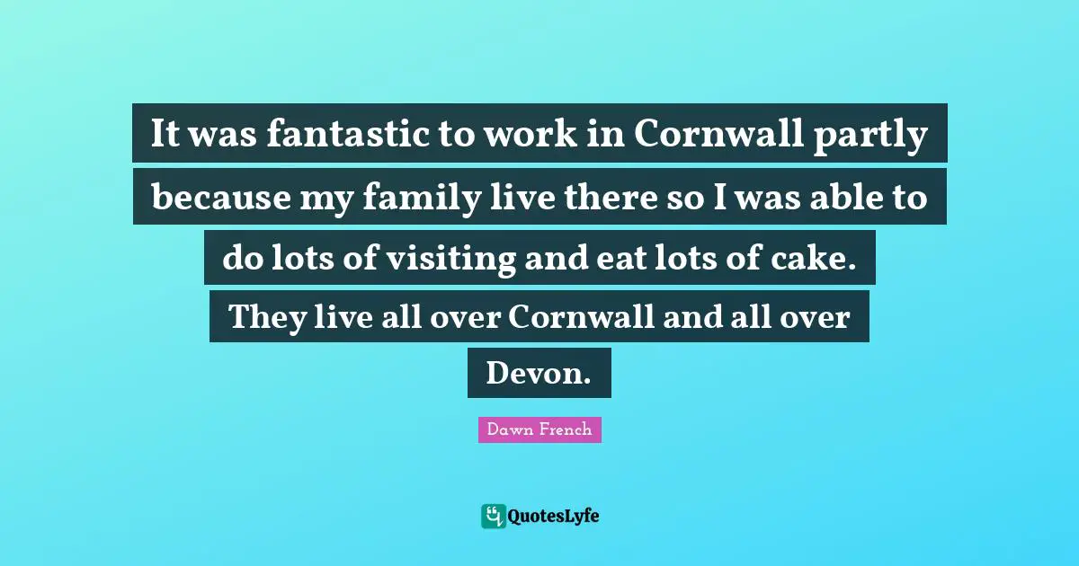 It was fantastic to work in Cornwall partly because my family live there so I was able to do lots of visiting and eat lots of cake. They live all over Cornwall and all over Devon.