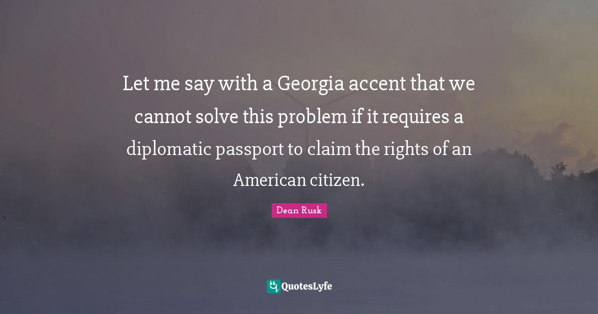 Let me say with a Georgia accent that we cannot solve this problem if it requires a diplomatic passport to claim the rights of an American citizen.