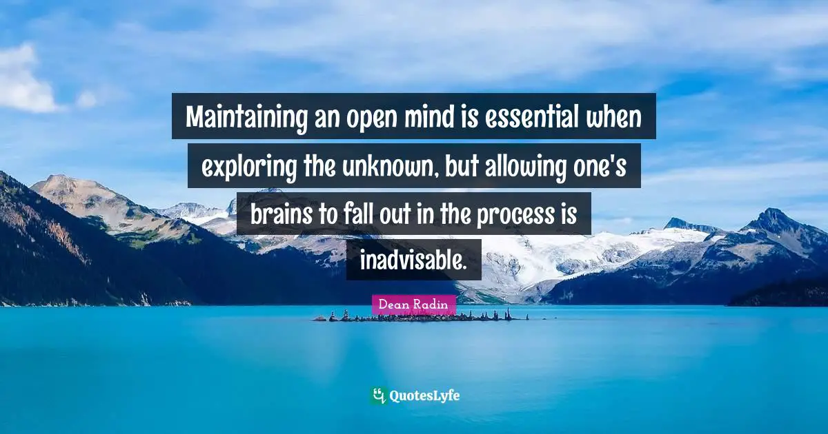 Maintaining an open mind is essential when exploring the unknown, but allowing one's brains to fall out in the process is inadvisable.