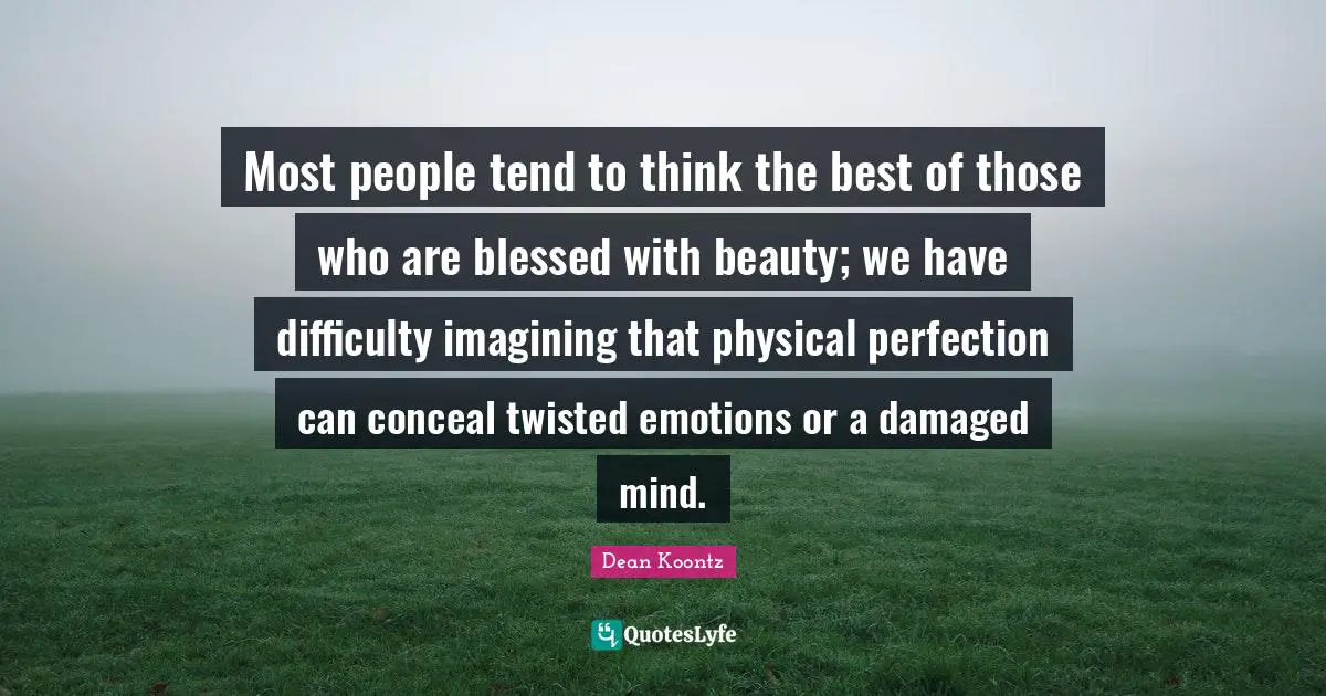 Most people tend to think the best of those who are blessed with beauty; we have difficulty imagining that physical perfection can conceal twisted emotions or a damaged mind.