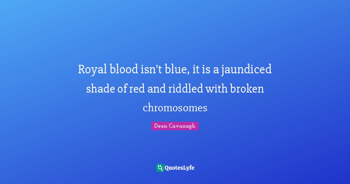 Royal blood isn't blue, it is a jaundiced shade of red and riddled with broken chromosomes