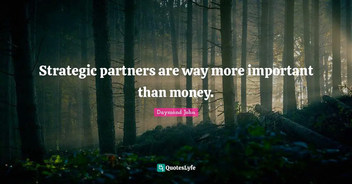 Daymond John Quotes: "Strategic partners are way more important than money."