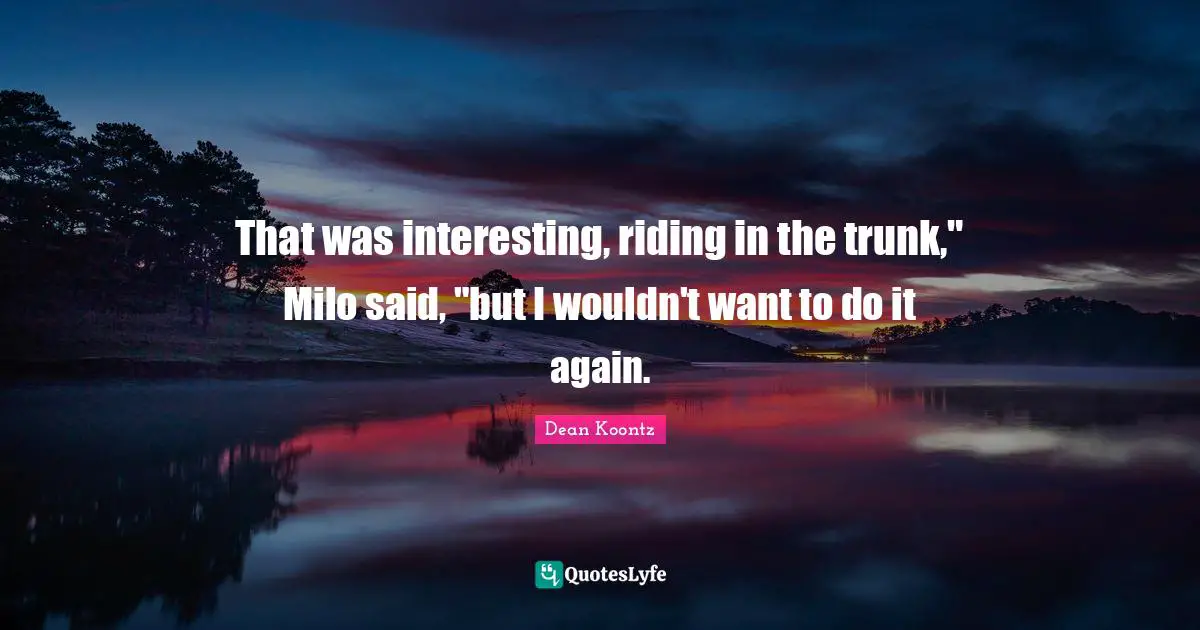 That was interesting, riding in the trunk," Milo said, "but I wouldn't want to do it again.