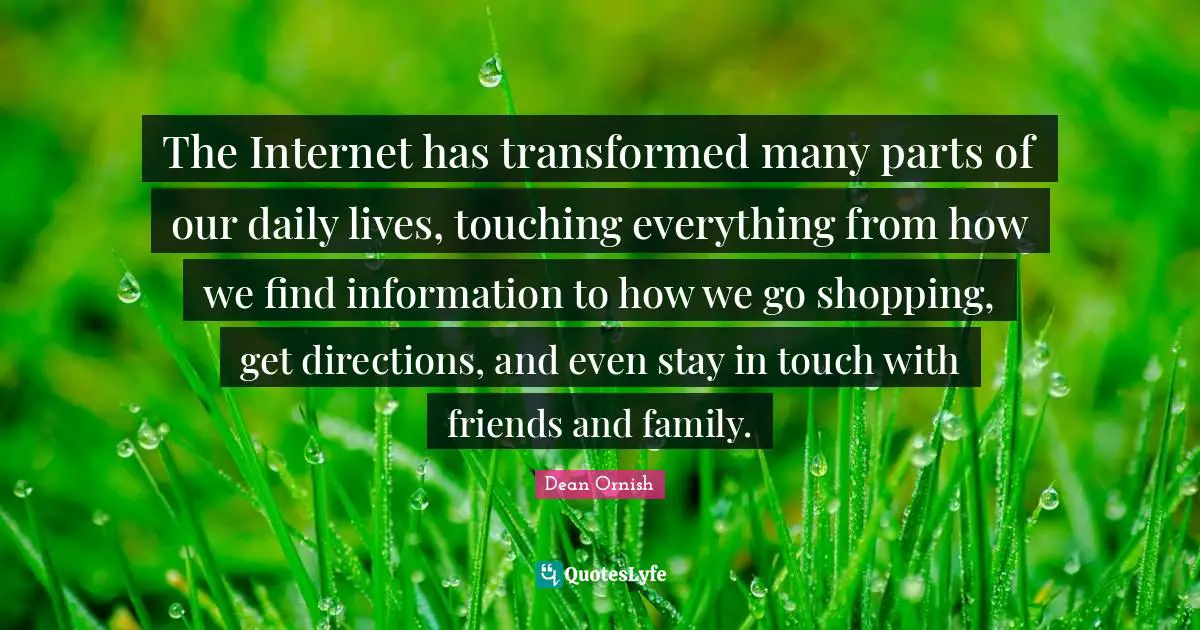 The Internet has transformed many parts of our daily lives, touching everything from how we find information to how we go shopping, get directions, and even stay in touch with friends and family.