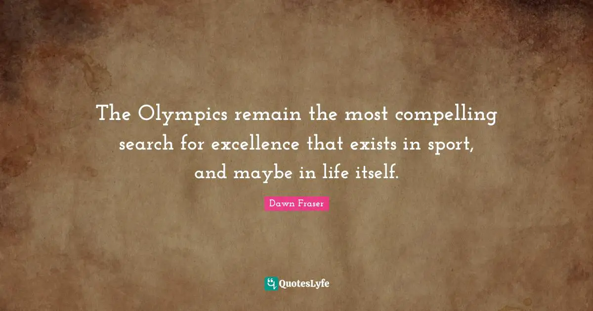 The Olympics remain the most compelling search for excellence that exists in sport, and maybe in life itself.