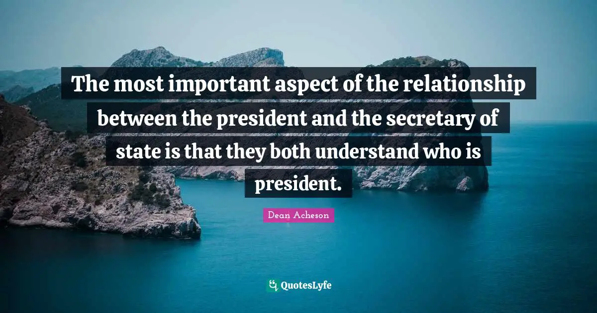 The most important aspect of the relationship between the president and the secretary of state is that they both understand who is president.