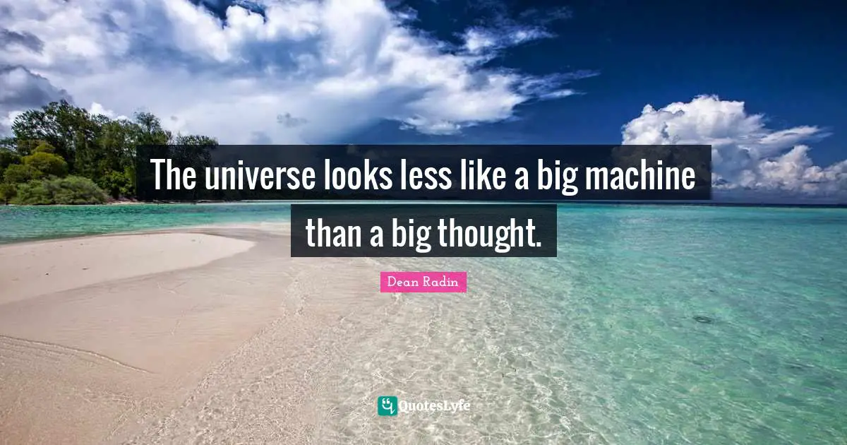 The universe looks less like a big machine than a big thought.
