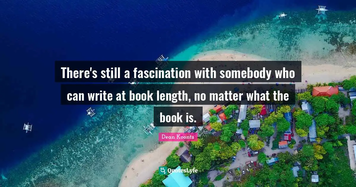 There's still a fascination with somebody who can write at book length, no matter what the book is.