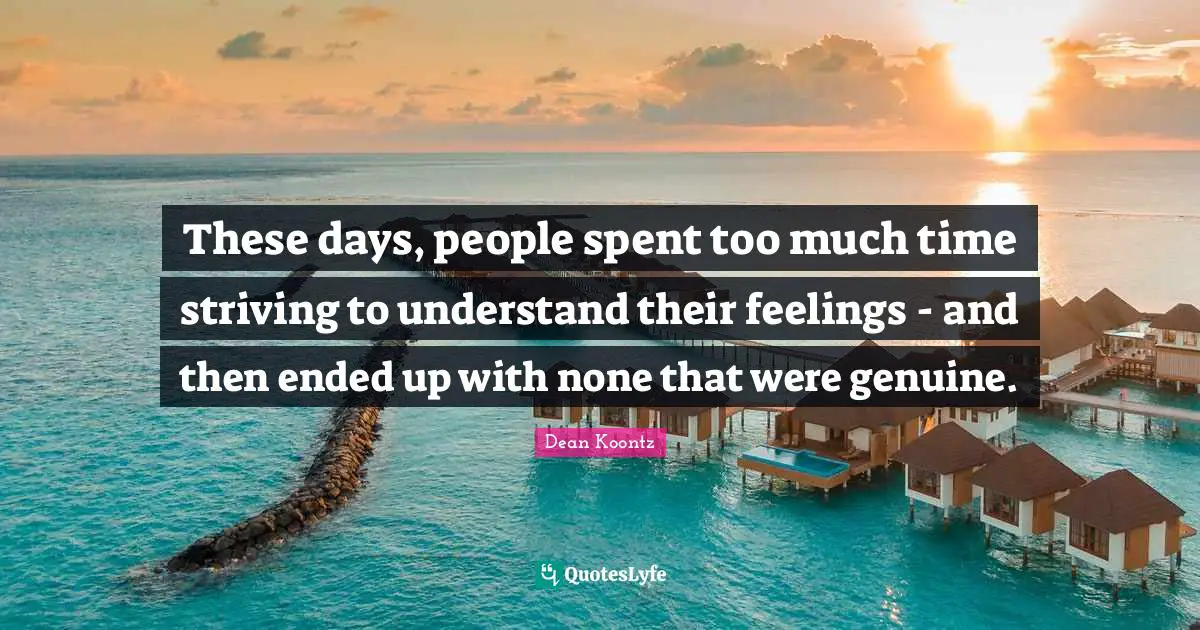 These days, people spent too much time striving to understand their feelings - and then ended up with none that were genuine.