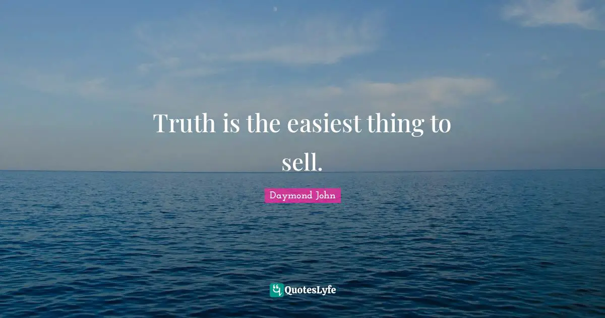 Daymond John Quotes: "Truth is the easiest thing to sell."