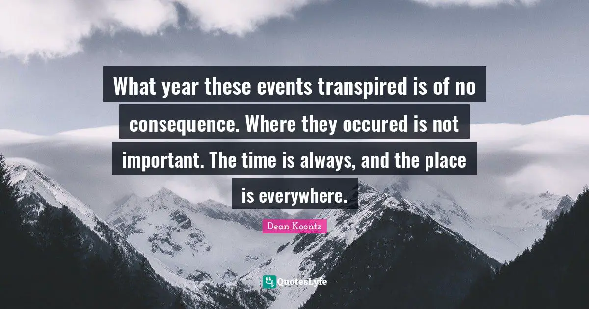 What year these events transpired is of no consequence. Where they occured is not important. The time is always, and the place is everywhere.