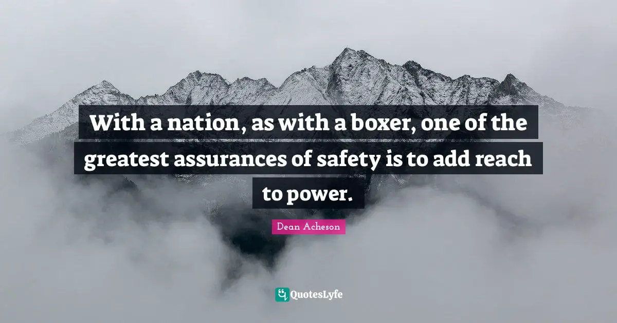 With a nation, as with a boxer, one of the greatest assurances of safety is to add reach to power.