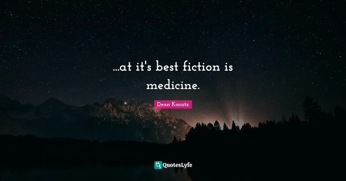 ...at it's best fiction is medicine.